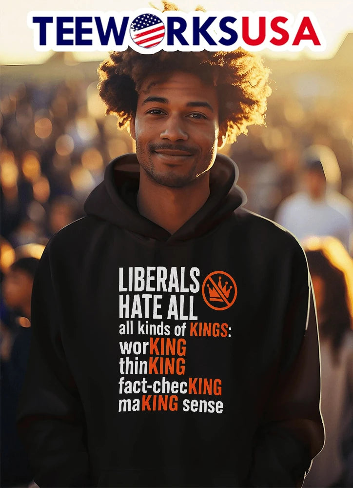 Liberals Hate All Kinds Of Kings Working Thinking - Adult & Kids T-Shirts, Sweatshirts & Hoodies apparel design preview 3