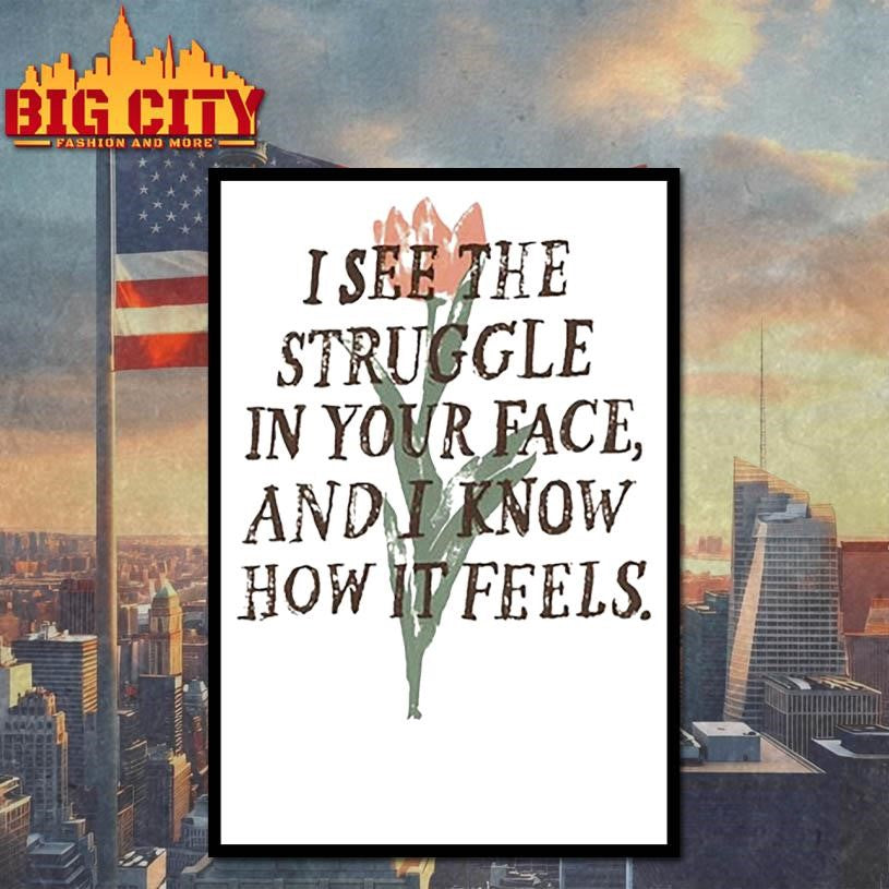 I See The Struggle In Your Face And Know How It Feels - Adult & Kids T-Shirts, Sweatshirts & Hoodies apparel design preview 4