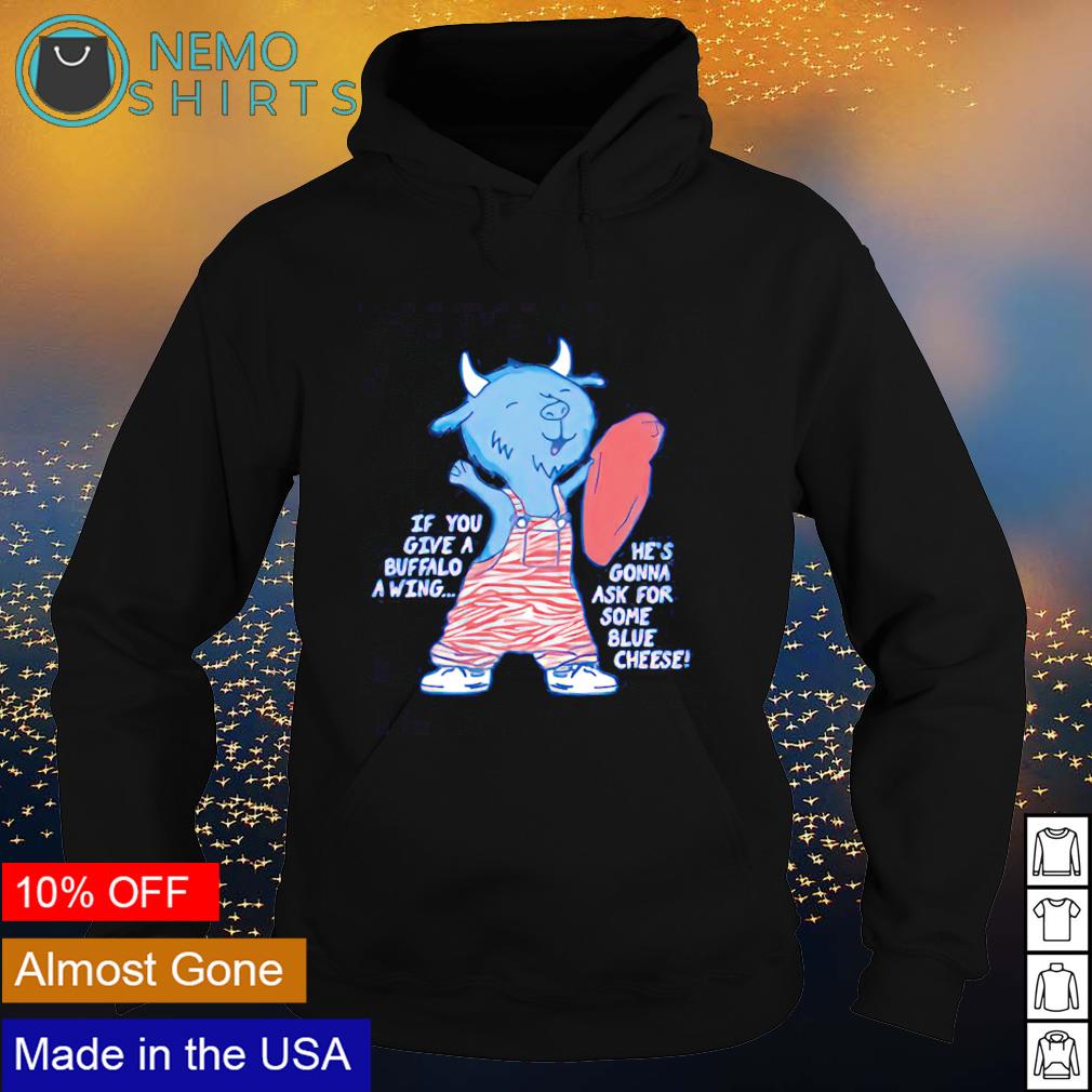 If you give a Buffalo wing he's gonna ask for some - Adult & Kids T-Shirts, Sweatshirts & Hoodies apparel design preview 2