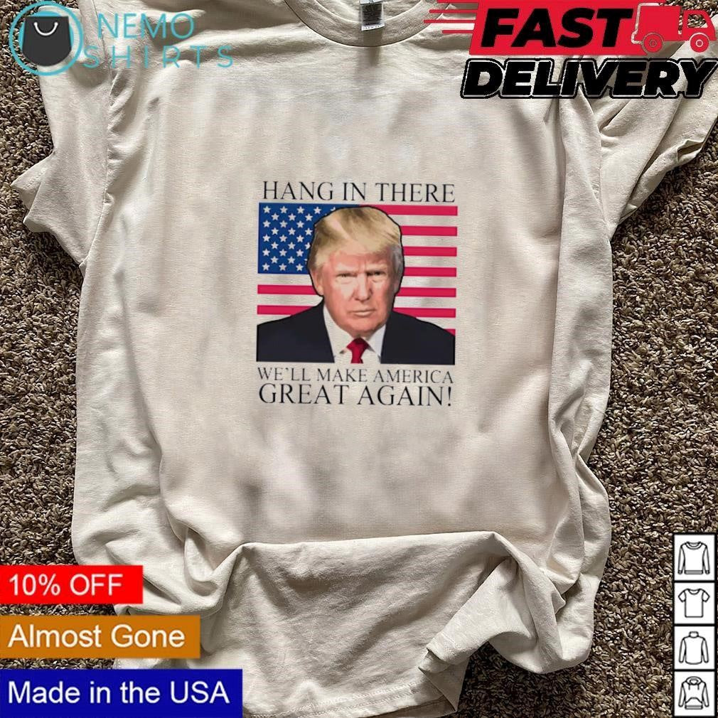 Donald Trump hang in there we'll make America great - Adult & Kids T-Shirts, Sweatshirts & Hoodies apparel design preview 3