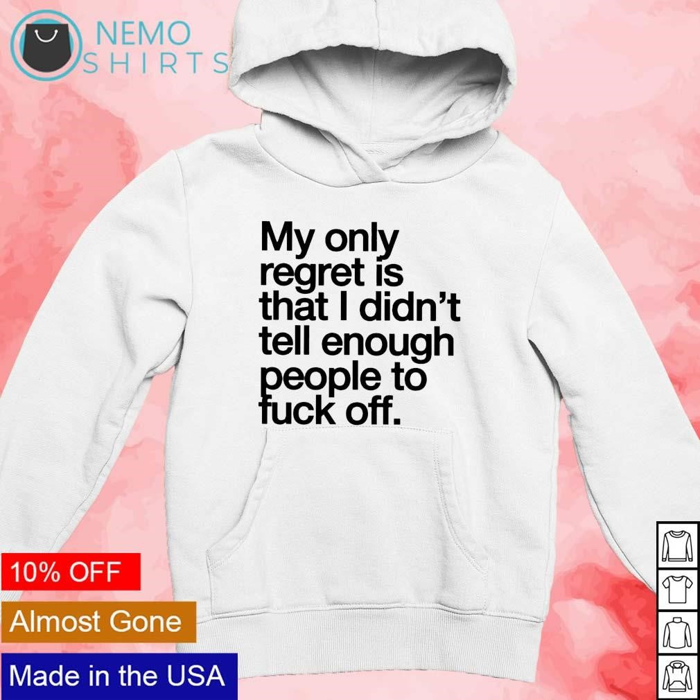 My only regret is that I didn't tell enough people to - Adult & Kids T-Shirts, Sweatshirts & Hoodies apparel design preview 2