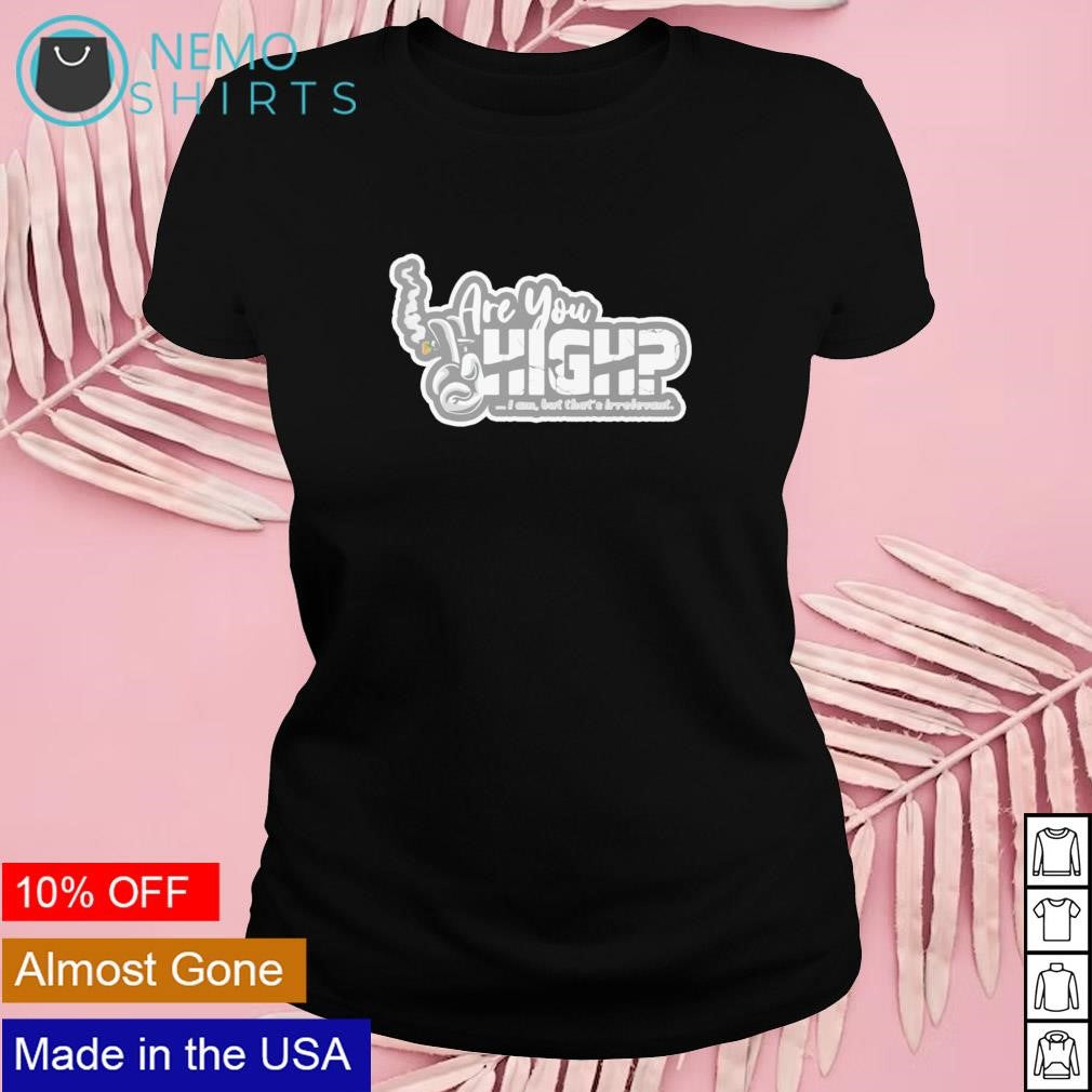 Are you high I am but that's irrelevant - Adult & Kids T-Shirts, Sweatshirts & Hoodies apparel design preview 4