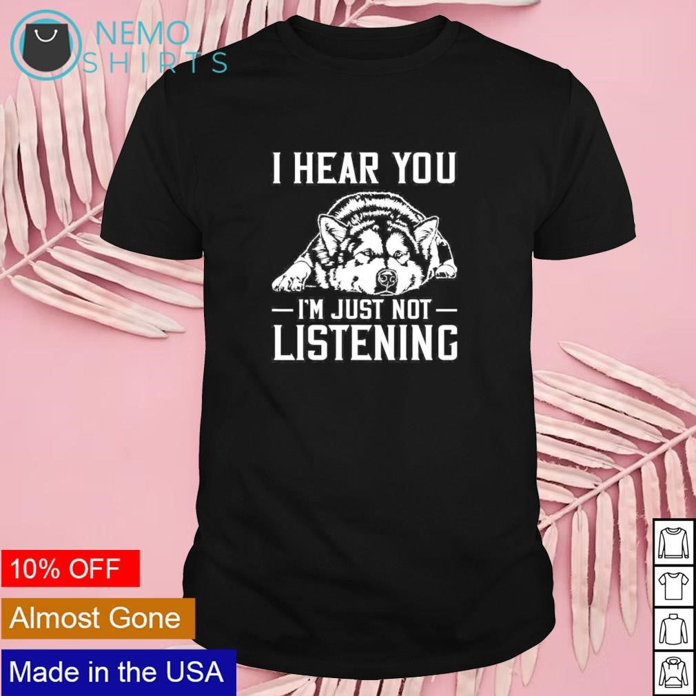 Alaskan malamute I hear you I'm just listening - Adult & Kids T-Shirts, Sweatshirts & Hoodies apparel design preview 1
