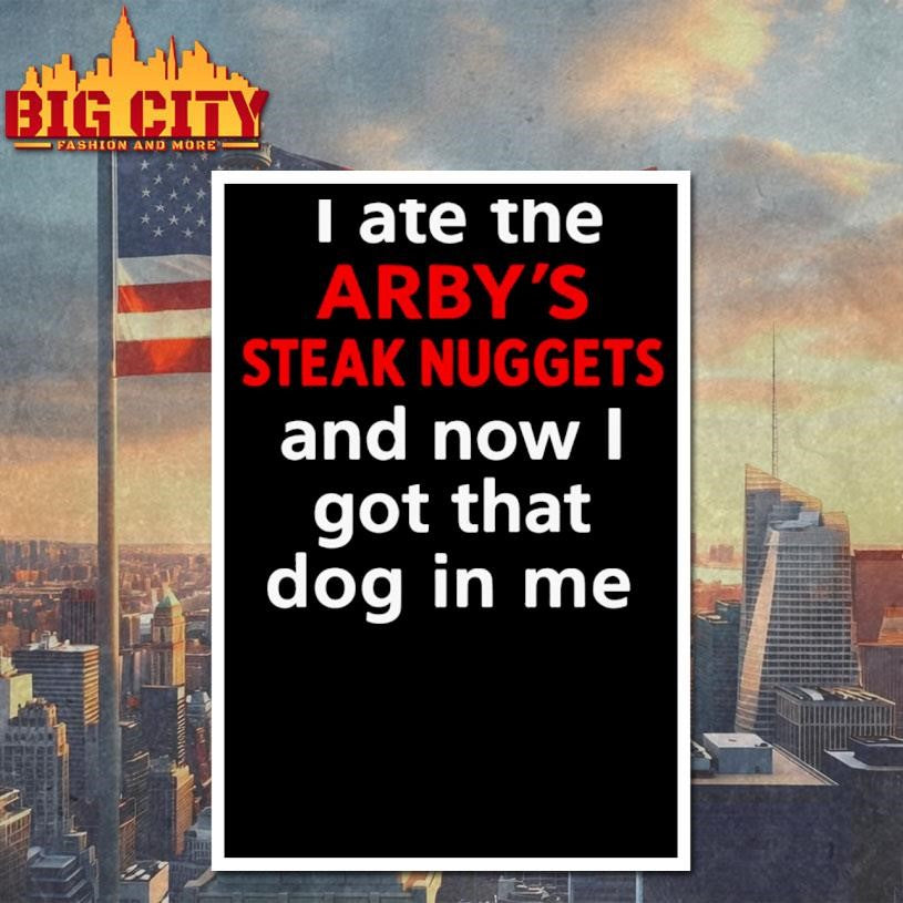 I Ate The Arby's Steak Nuggets And Now Got That Dog - Adult & Kids T-Shirts, Sweatshirts & Hoodies apparel design preview 4