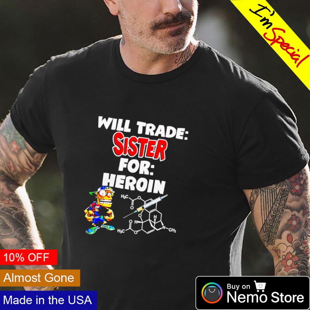 Will trade sister for heroin - Adult & Kids T-Shirts, Sweatshirts & Hoodies apparel design preview 4