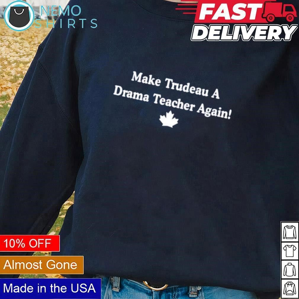Make Trudeau a drama teacher again Canada - Adult & Kids T-Shirts, Sweatshirts & Hoodies apparel design preview 1