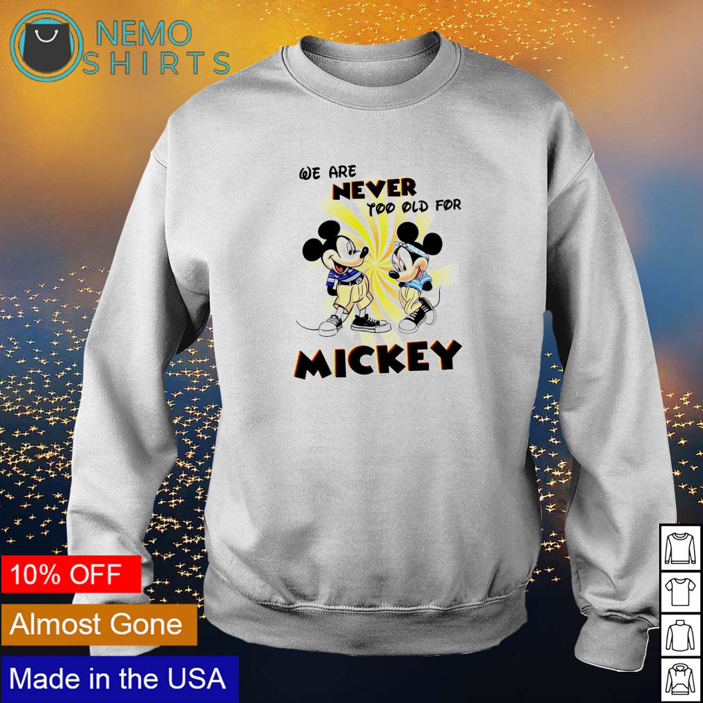 We are never too old for Mickey - Adult & Kids T-Shirts, Sweatshirts & Hoodies apparel design preview 4