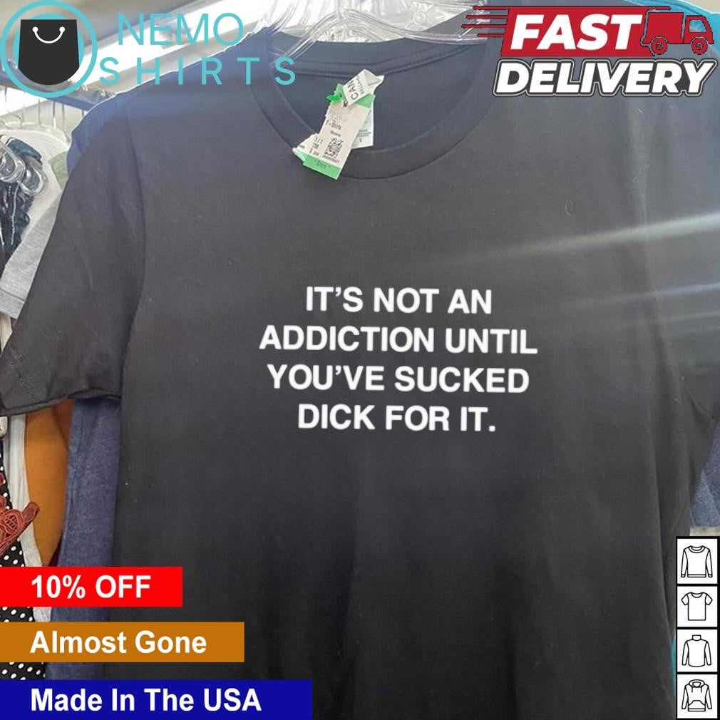 Its not an addiction until youve sucked dich for it - Adult & Kids T-Shirts, Sweatshirts & Hoodies apparel design preview 5