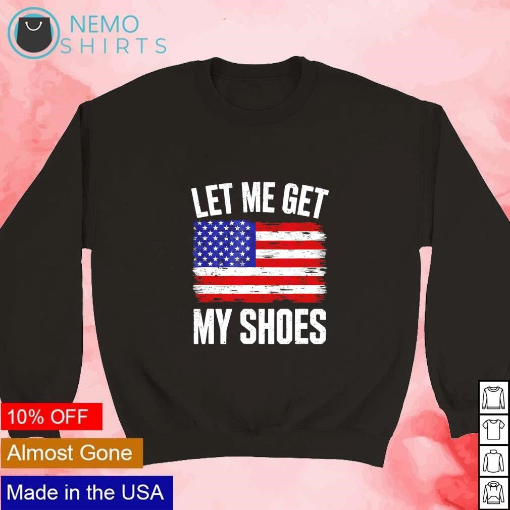 Let me get my shoes USA flag - Adult & Kids T-Shirts, Sweatshirts & Hoodies apparel design preview 3