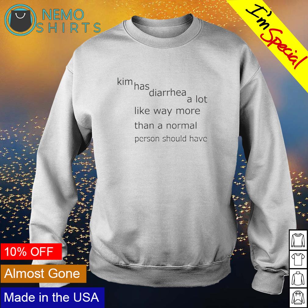 Kim has diarrhea a lot like way more than normal - Adult & Kids T-Shirts, Sweatshirts & Hoodies apparel design preview 4