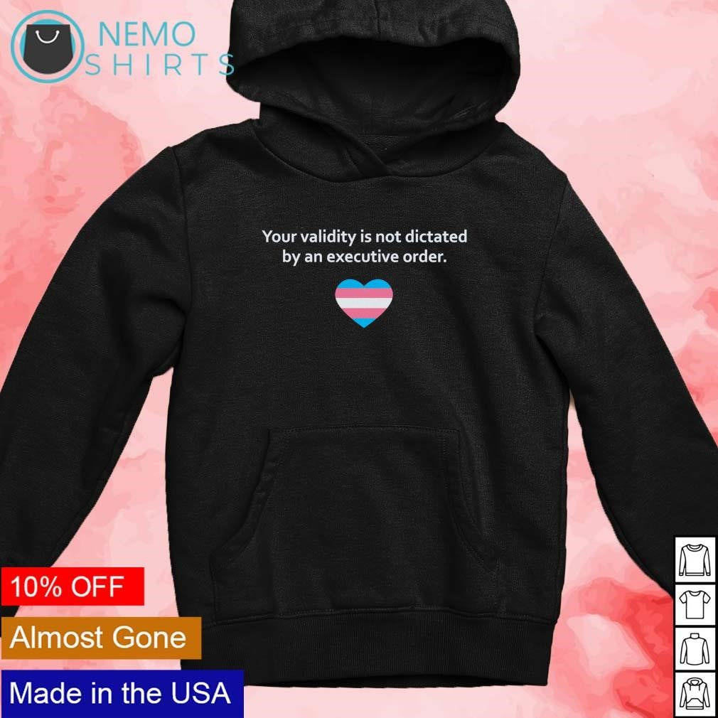 Your validity is not dictated by an executive order - Adult & Kids T-Shirts, Sweatshirts & Hoodies apparel design preview 4