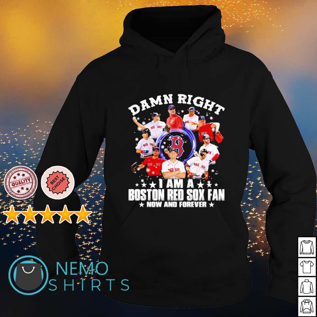 Damn right I am a Boston Red Sox fan now and forever - Adult & Kids T-Shirts, Sweatshirts & Hoodies apparel design preview 2