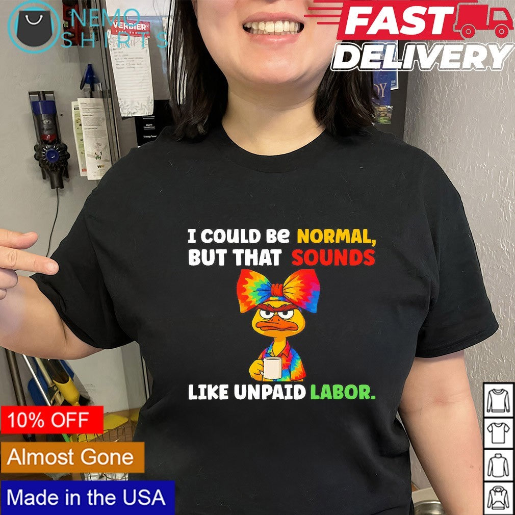 Ducky I could be normal but that sounds like unpaid - Adult & Kids T-Shirts, Sweatshirts & Hoodies apparel design preview 3