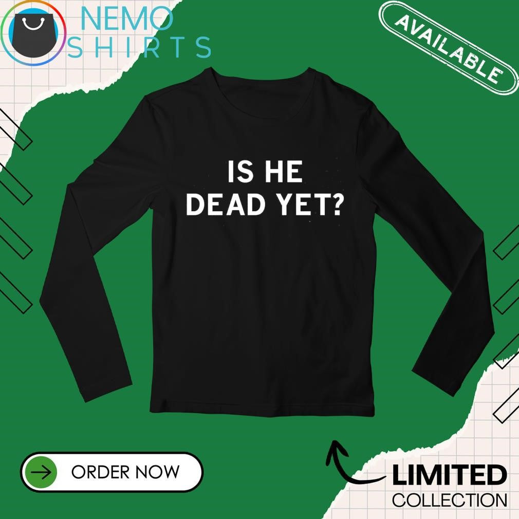 Is he dead yet - Adult & Kids T-Shirts, Sweatshirts & Hoodies apparel design preview 3