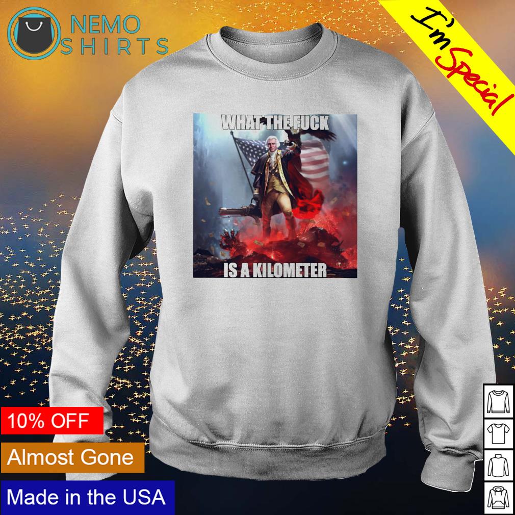 George Washington what the fuck is a kilometer - Adult & Kids T-Shirts, Sweatshirts & Hoodies apparel design preview 4