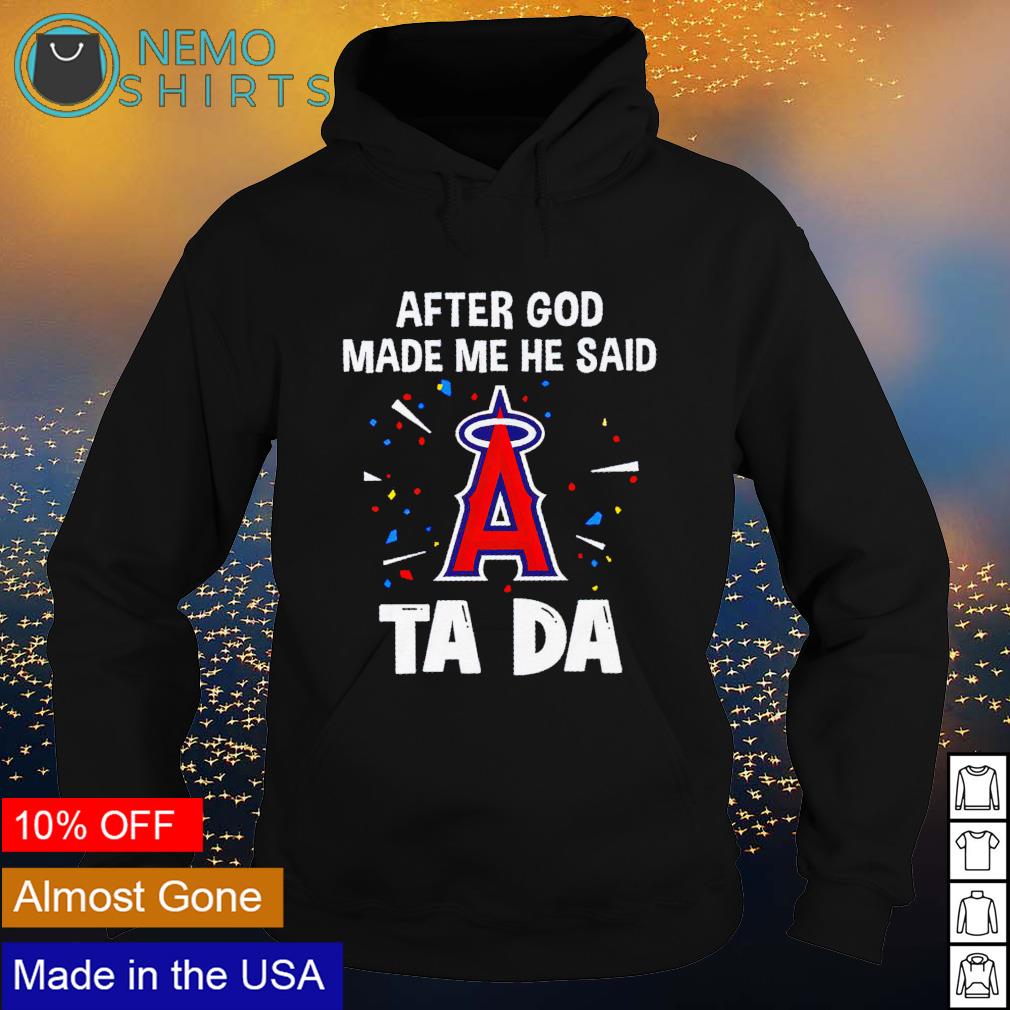 Los Angeles Angels after God made me he said tada - Adult & Kids T-Shirts, Sweatshirts & Hoodies apparel design preview 2