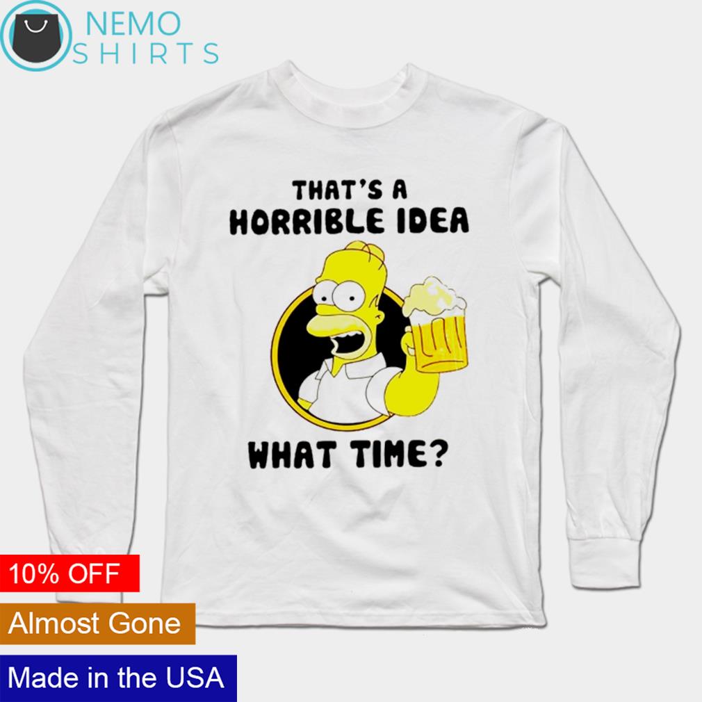 Simpson that's a horrible idea what time - Adult & Kids T-Shirts, Sweatshirts & Hoodies apparel design preview 3