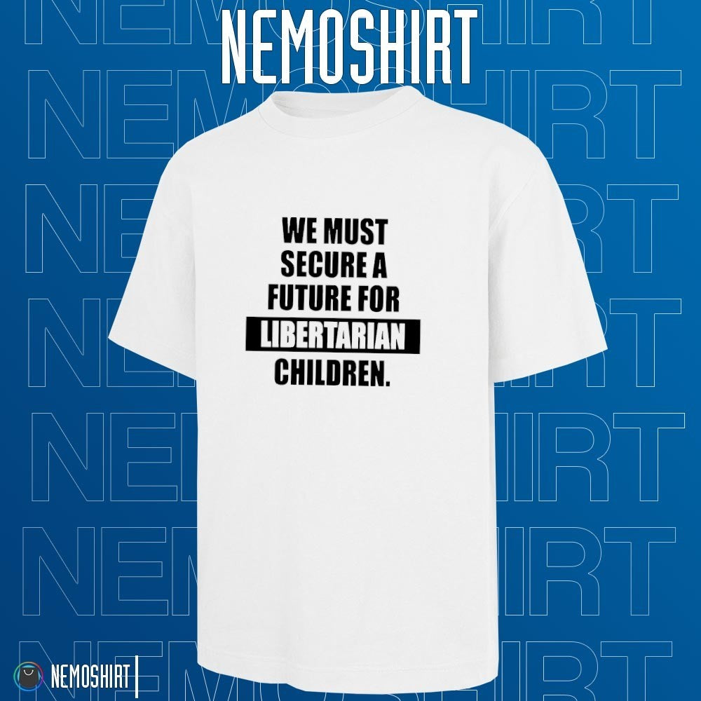We must secure a future for libertarian children - Adult & Kids T-Shirts, Sweatshirts & Hoodies apparel design preview 1