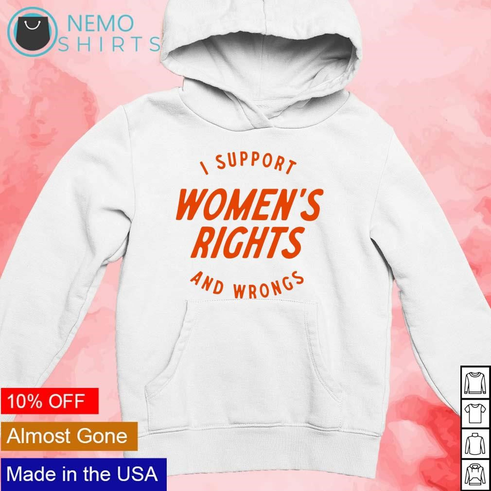 I support women's rights and wrongs - Adult & Kids T-Shirts, Sweatshirts & Hoodies apparel design preview 2