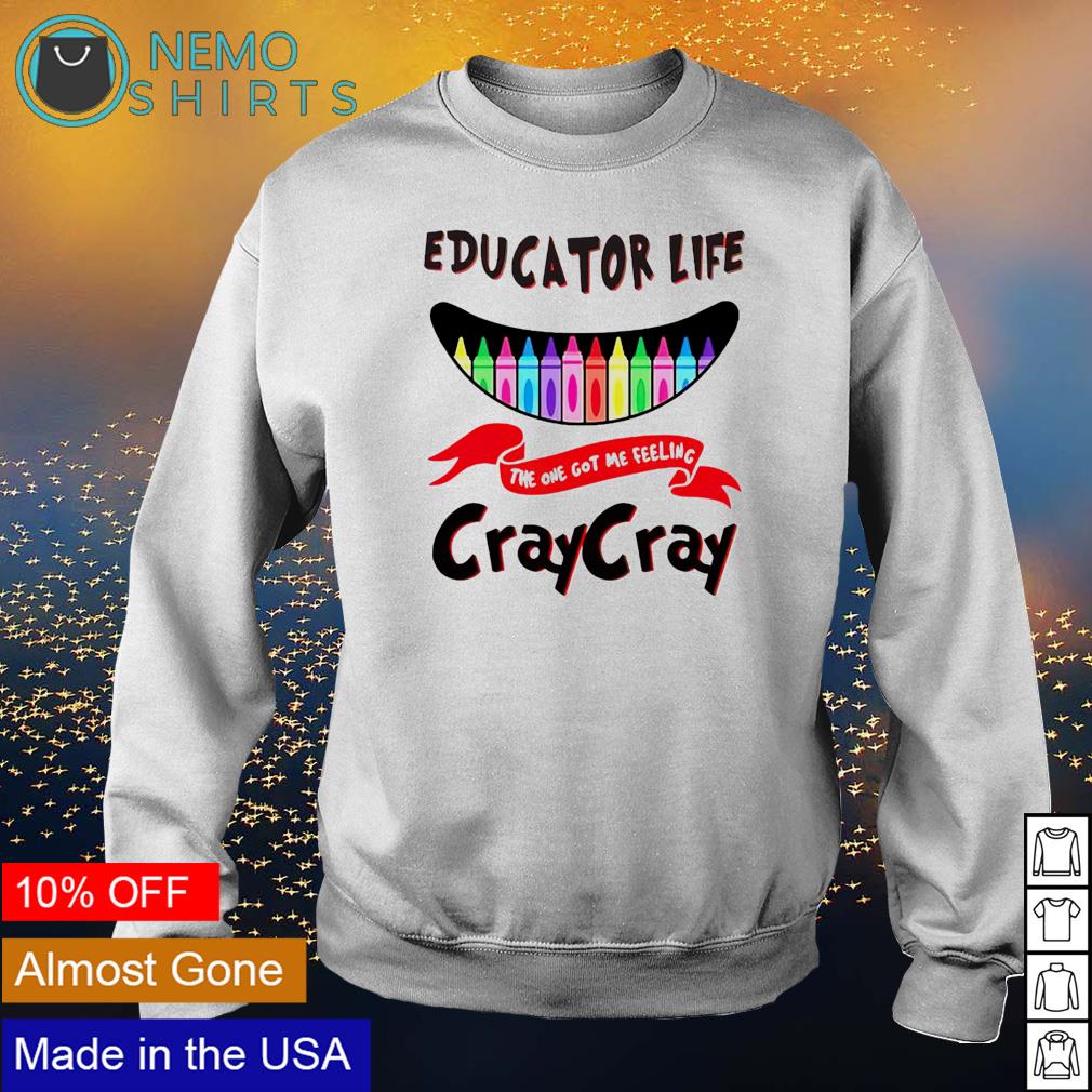 Educator life the one got me feeling craycray - Adult & Kids T-Shirts, Sweatshirts & Hoodies apparel design preview 4