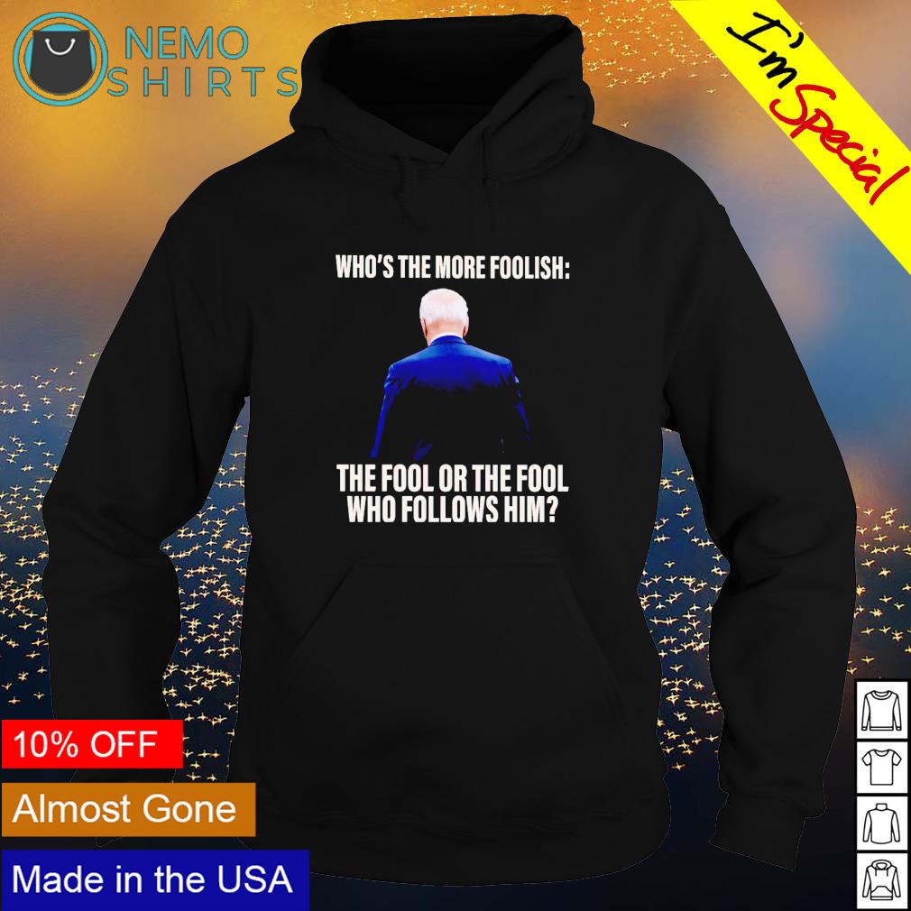 Biden who's the more foolish fool or - Adult & Kids T-Shirts, Sweatshirts & Hoodies apparel design preview 2