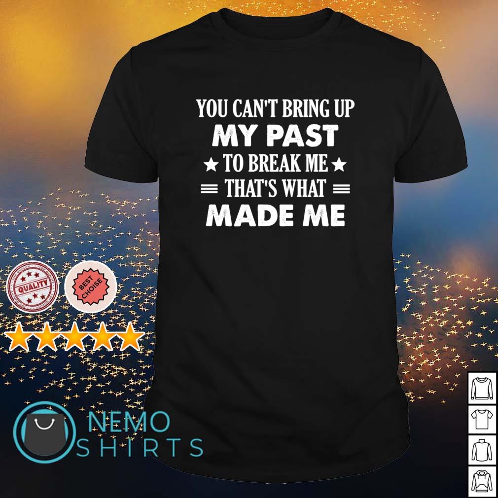 You can't bring up my past to break me that's what - Adult & Kids T-Shirts, Sweatshirts & Hoodies apparel design preview 1