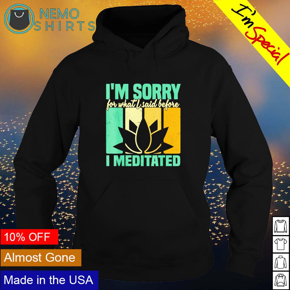 I'm sorry for what I said before meditated - Adult & Kids T-Shirts, Sweatshirts & Hoodies apparel design preview 2