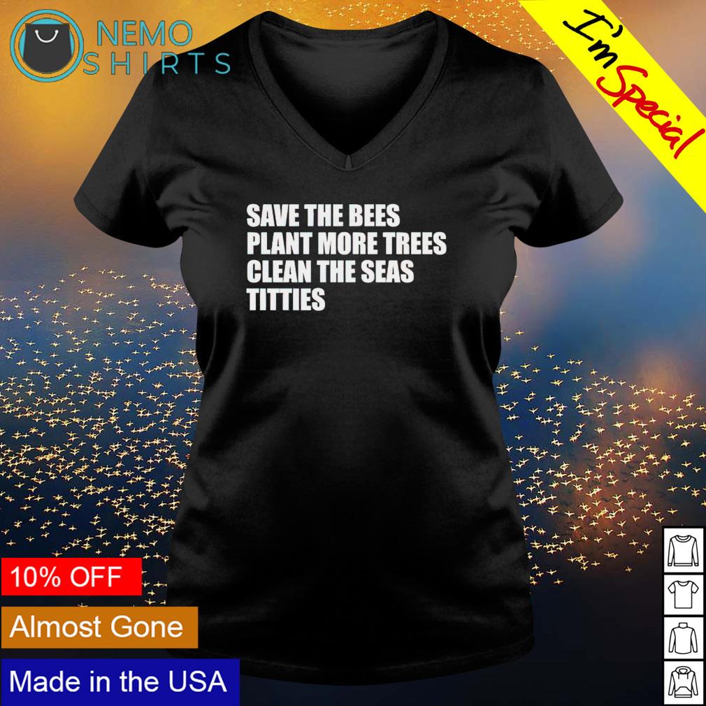 Save the bees plant more trees clean seas titties - Adult & Kids T-Shirts, Sweatshirts & Hoodies apparel design preview 5