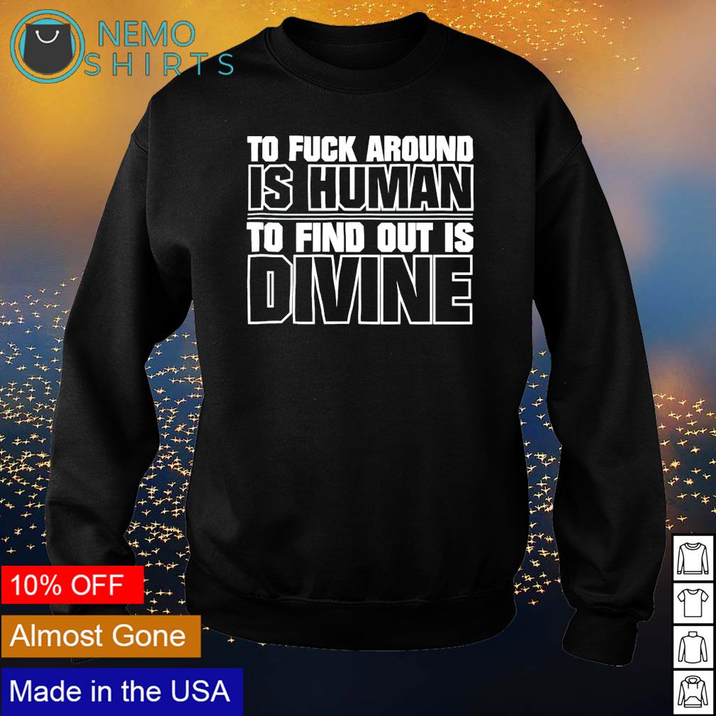 To fuck around is human find out divine - Adult & Kids T-Shirts, Sweatshirts & Hoodies apparel design preview 4