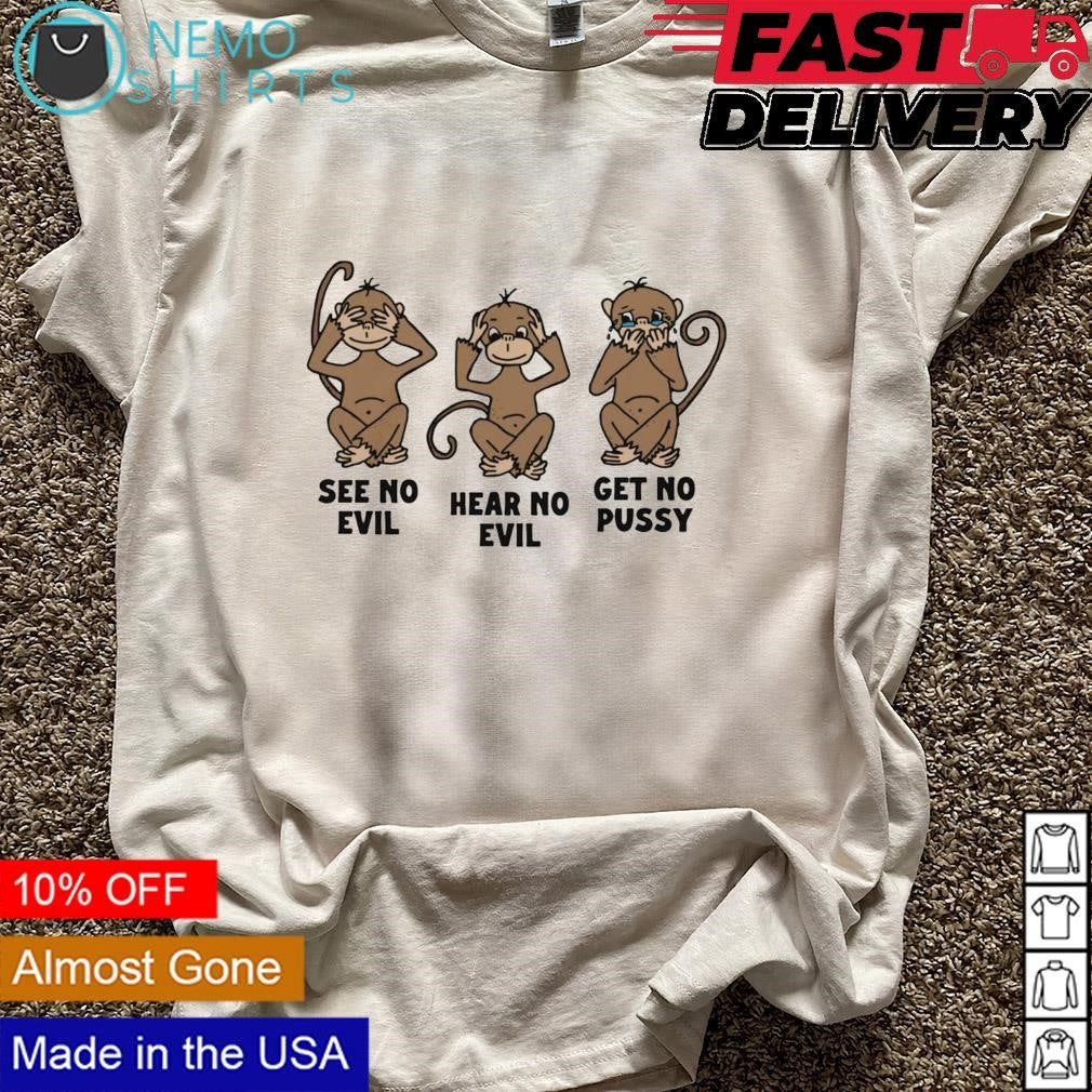 Monkeys see no evil hear get pussy - Adult & Kids T-Shirts, Sweatshirts & Hoodies apparel design preview 5