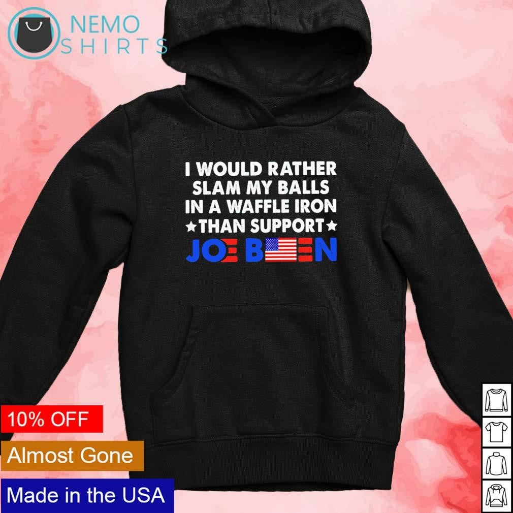 I would rather slam my balls in a waffle iron than - Adult & Kids T-Shirts, Sweatshirts & Hoodies apparel design preview 4
