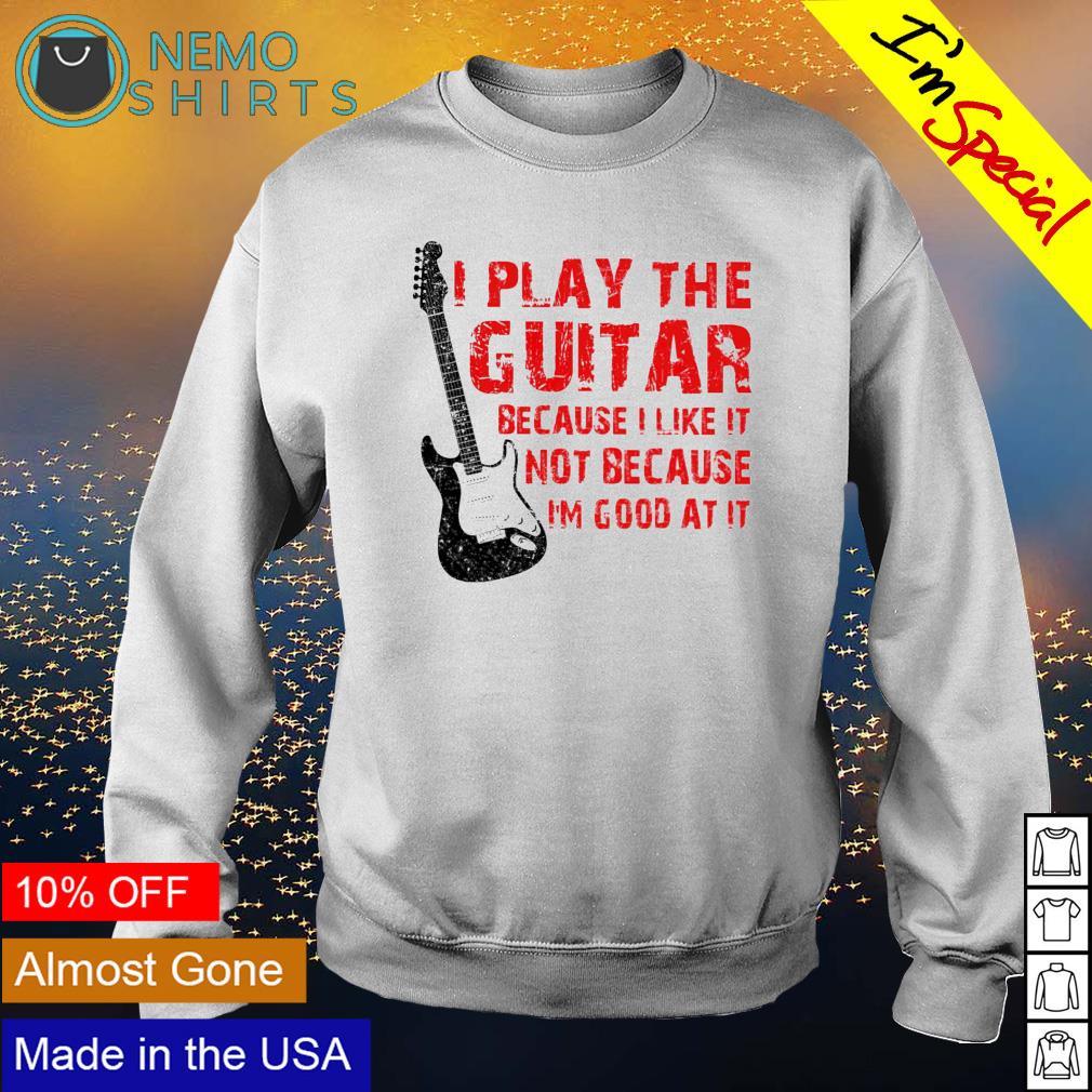 I play the guitar because like it not I'm good at - Adult & Kids T-Shirts, Sweatshirts & Hoodies apparel design preview 4