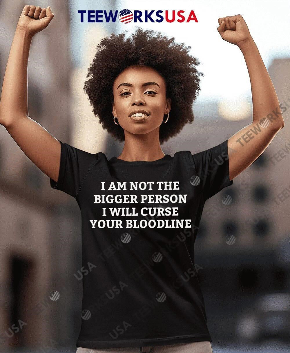 I am not the bigger person will curse your bloodline - Adult & Kids T-Shirts, Sweatshirts & Hoodies apparel design preview 8