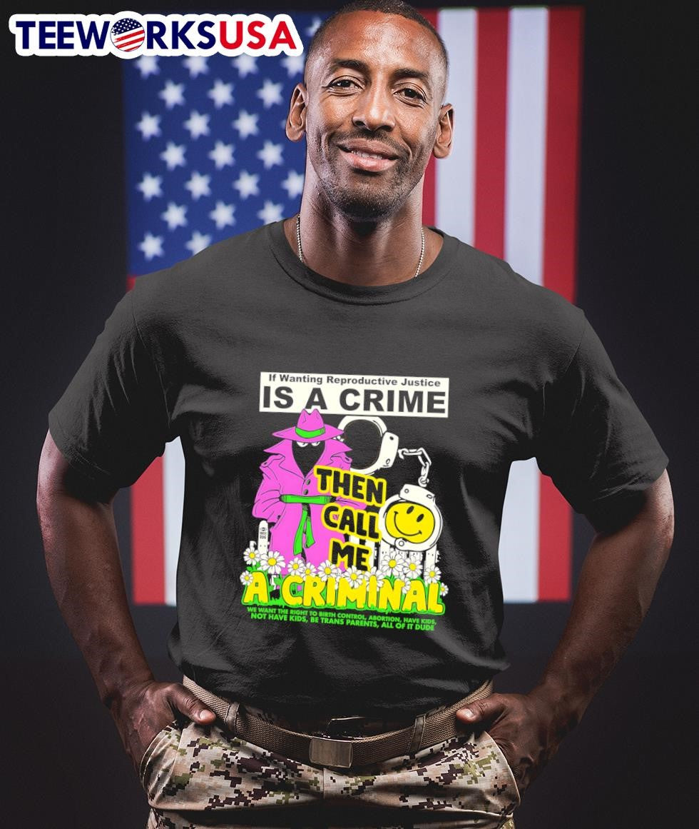 If wanting reproductive justice is a crime then call - Adult & Kids T-Shirts, Sweatshirts & Hoodies apparel design preview 1