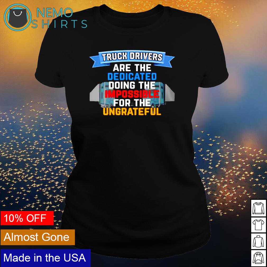 Truck driver are the dedicated doing impossible - Adult & Kids T-Shirts, Sweatshirts & Hoodies apparel design preview 3