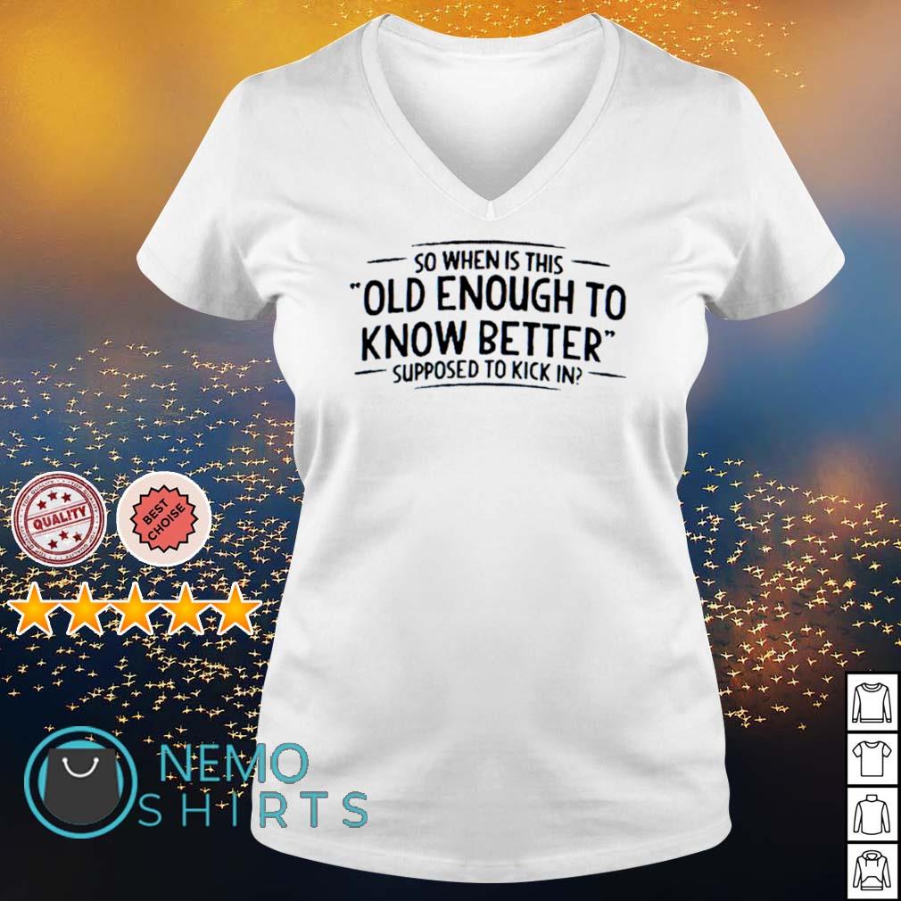 So when is this old enough to know better supposed - Adult & Kids T-Shirts, Sweatshirts & Hoodies apparel design preview 5