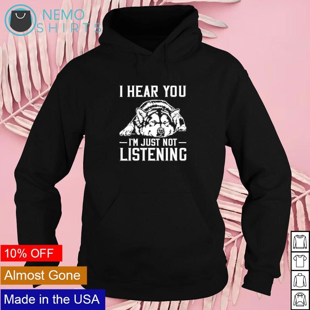 Alaskan malamute I hear you I'm just listening - Adult & Kids T-Shirts, Sweatshirts & Hoodies apparel design preview 2