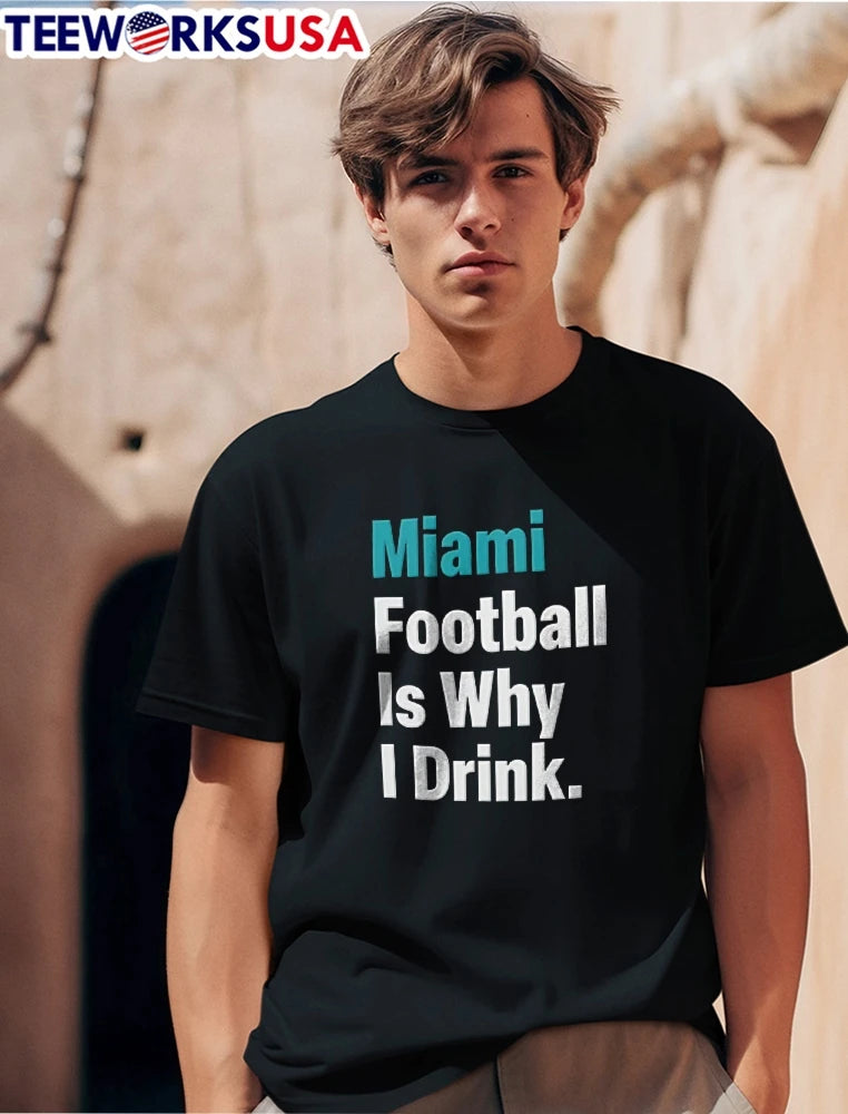 Miami Football Is Why I Drink Teal White Bold - Adult & Kids T-Shirts, Sweatshirts & Hoodies apparel design preview 1