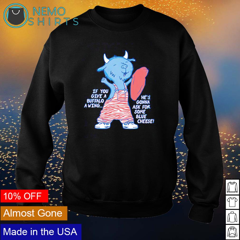 If you give a Buffalo wing he's gonna ask for some - Adult & Kids T-Shirts, Sweatshirts & Hoodies apparel design preview 4