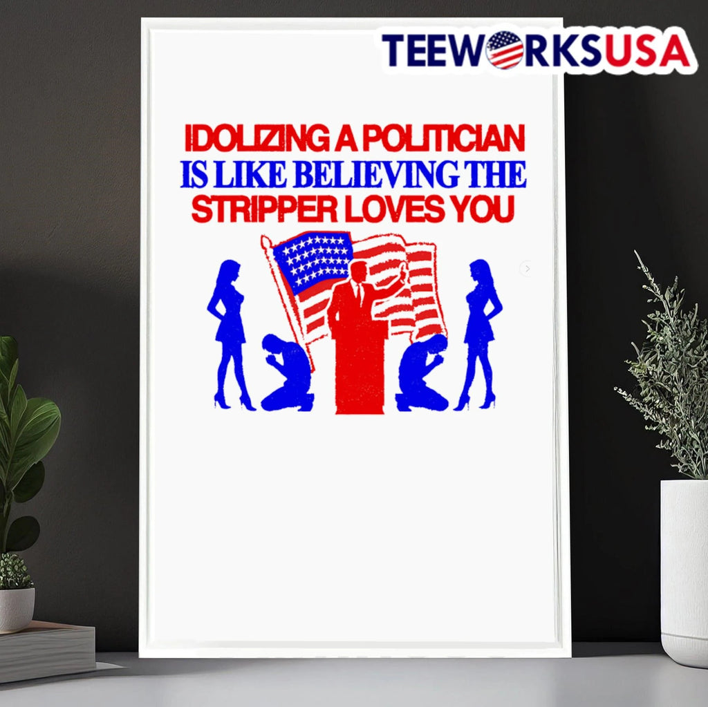Idolizing A Politician Is Like Believing The Stripper - Adult & Kids T-Shirts, Sweatshirts & Hoodies apparel design preview 6