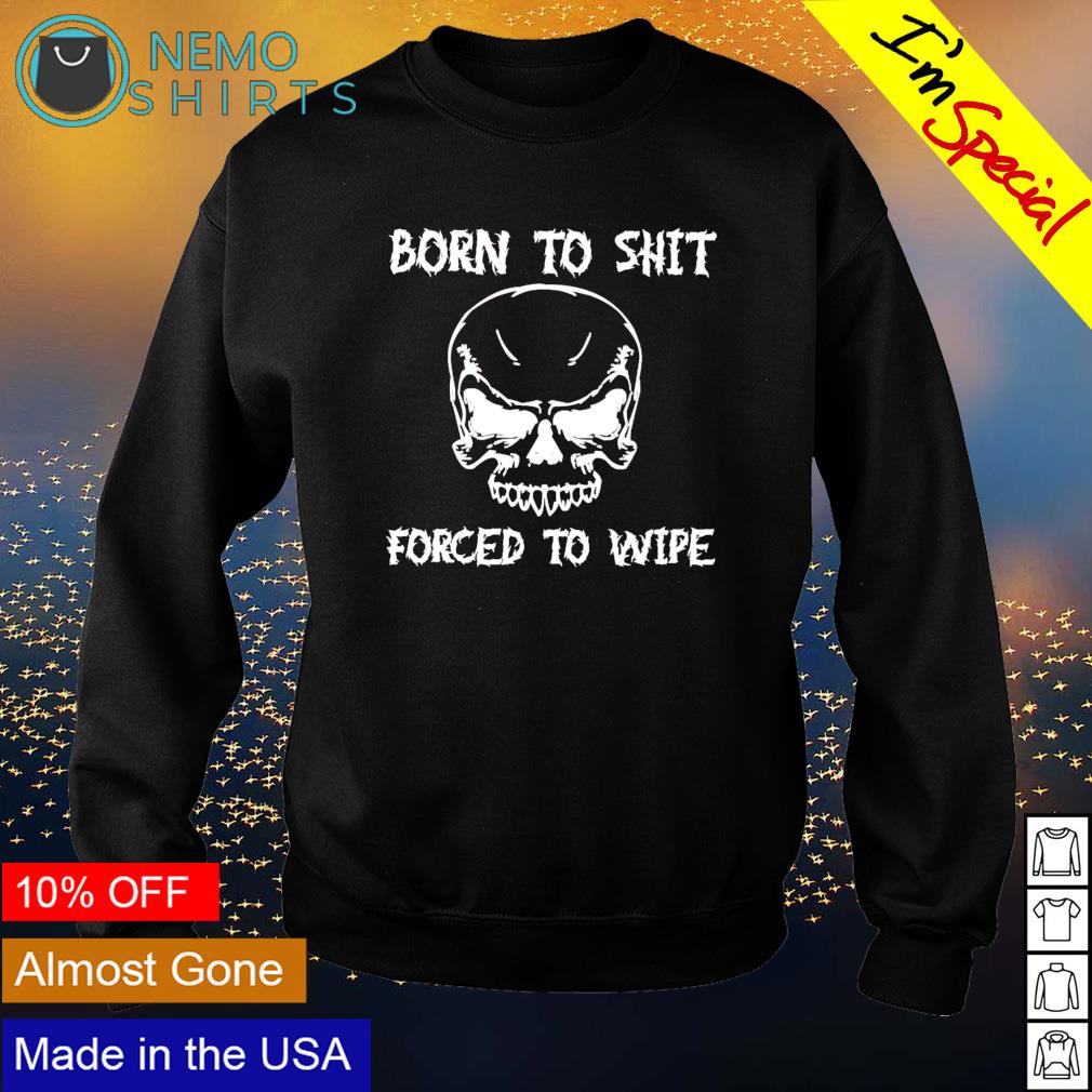 Born to shit forced wipe - Adult & Kids T-Shirts, Sweatshirts & Hoodies apparel design preview 4