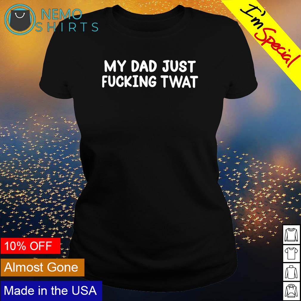 My dad just fucking twat - Adult & Kids T-Shirts, Sweatshirts & Hoodies apparel design preview 3
