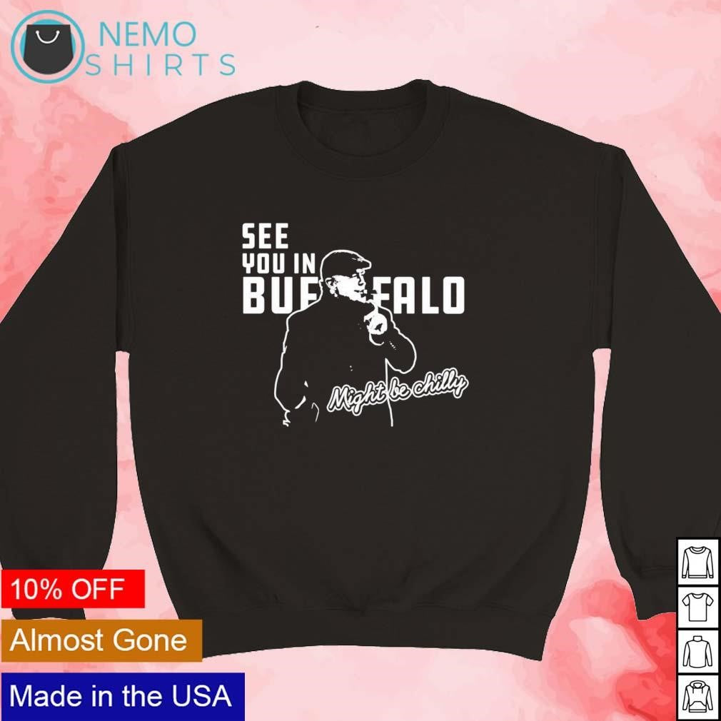 Steve Tasker see you in Buffalo might be chilly - Adult & Kids T-Shirts, Sweatshirts & Hoodies apparel design preview 5