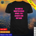 He said wanted more space so I locked him outside - Adult & Kids T-Shirts, Sweatshirts & Hoodies apparel design preview 1