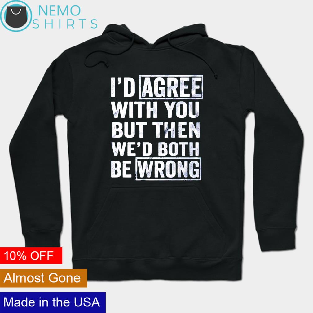 I'd agree with you but then wed both be wrong - Adult & Kids T-Shirts, Sweatshirts & Hoodies apparel design preview 2