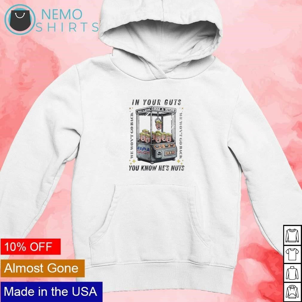 In your guts you know he's nuts Trump grab a nutjob - Adult & Kids T-Shirts, Sweatshirts & Hoodies apparel design preview 2