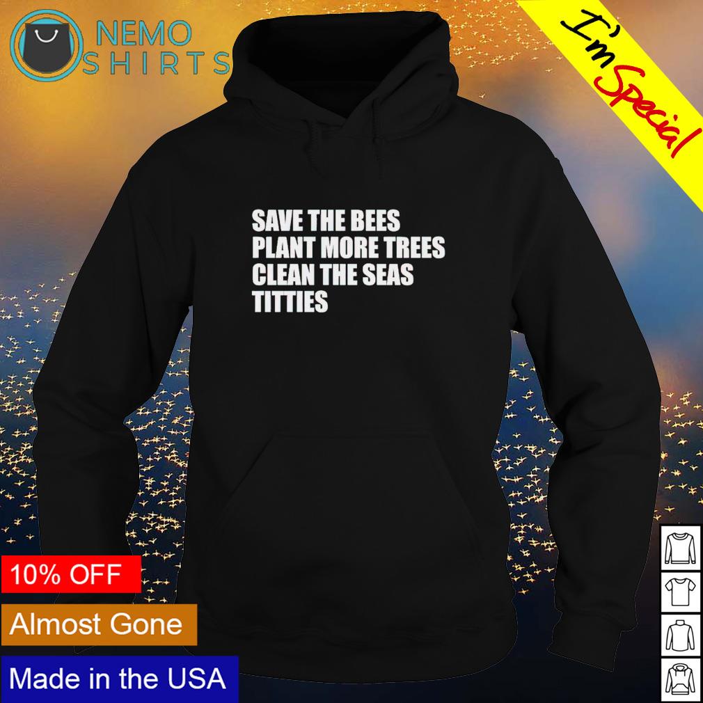 Save the bees plant more trees clean seas titties - Adult & Kids T-Shirts, Sweatshirts & Hoodies apparel design preview 2