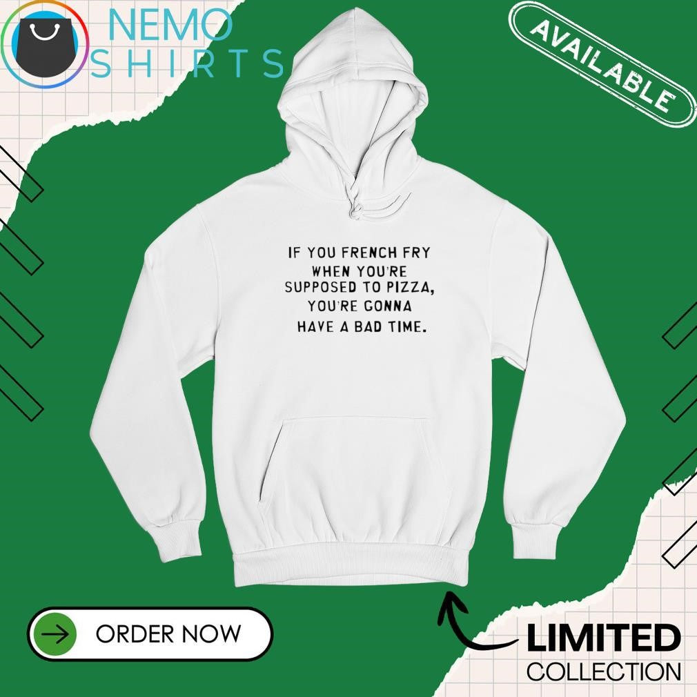 If you french fry when you're supposed to pizza gonna - Adult & Kids T-Shirts, Sweatshirts & Hoodies apparel design preview 2