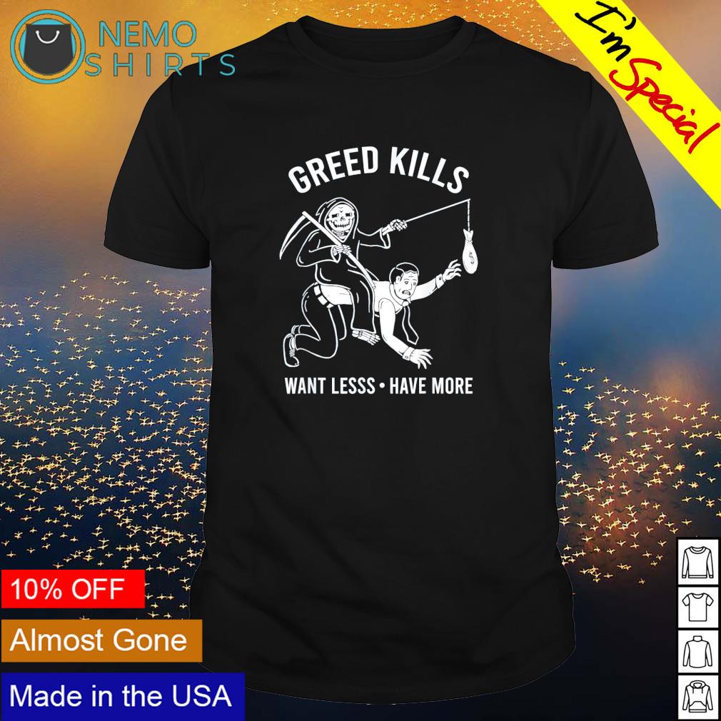 Death greed kills want less have more - Adult & Kids T-Shirts, Sweatshirts & Hoodies apparel design preview 1