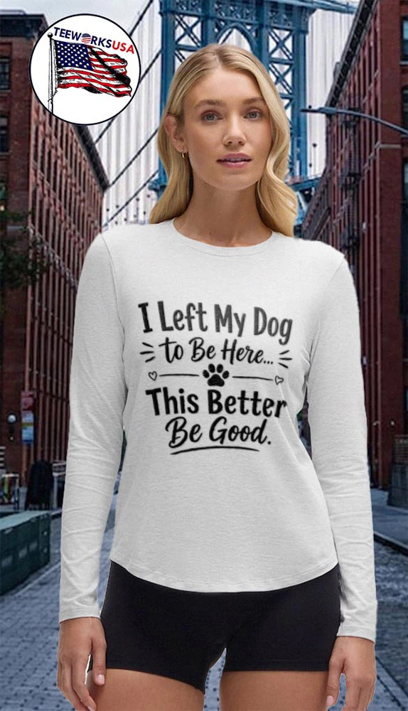 I Left My Dog To Be Here This Better Good Lover - Adult & Kids T-Shirts, Sweatshirts & Hoodies apparel design preview 4